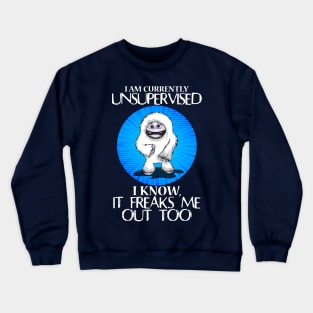 Abominable Snowman Yeti Funny Saying I Am Currently Unsupervised I Know It Freaks Me Out Too Crewneck Sweatshirt